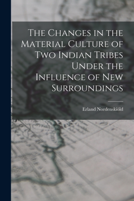 The Changes in the Material Culture of two Indian Tribes Under the Influence of new Surroundings, Paperback / softback Book