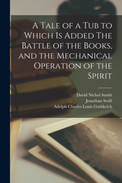 A Tale of a tub to Which is Added The Battle of the Books, and the Mechanical Operation of the Spirit, Paperback / softback Book