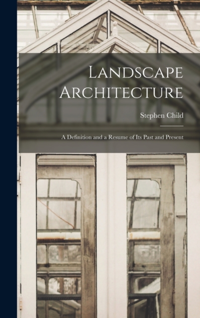 Landscape Architecture : A Definition and a Resume of its Past and Present, Hardback Book