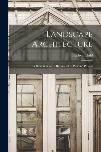Landscape Architecture : A Definition and a Resume of its Past and Present, Paperback / softback Book