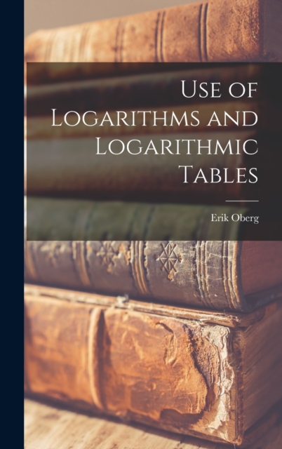 Use of Logarithms and Logarithmic Tables, Hardback Book