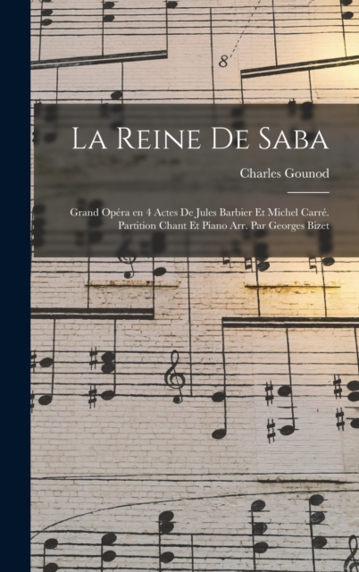 La reine de Saba; grand opera en 4 actes de Jules Barbier et Michel Carre. Partition chant et piano arr. par Georges Bizet, Hardback Book