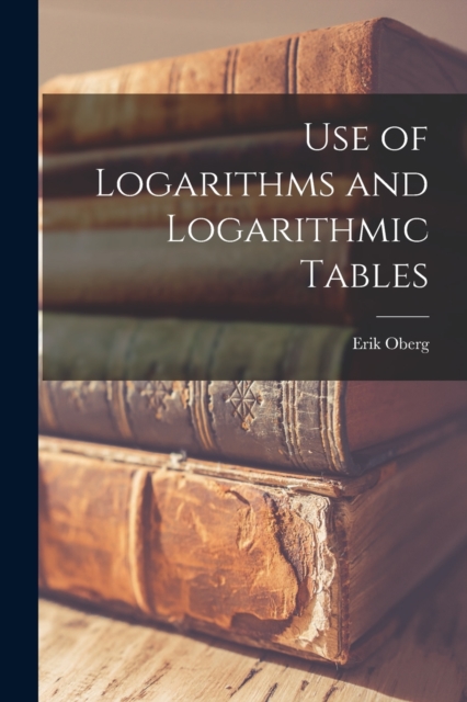 Use of Logarithms and Logarithmic Tables, Paperback / softback Book