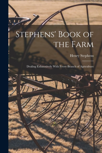 Stephens' Book of the Farm; Dealing Exhaustively With Every Branch of Agriculture, Paperback / softback Book