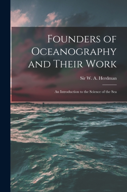 Founders of Oceanography and Their Work; an Introduction to the Science of the Sea, Paperback / softback Book