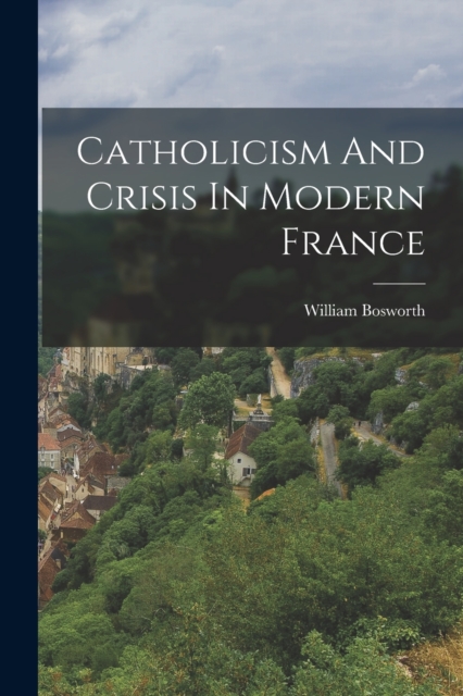 Catholicism And Crisis In Modern France, Paperback / softback Book