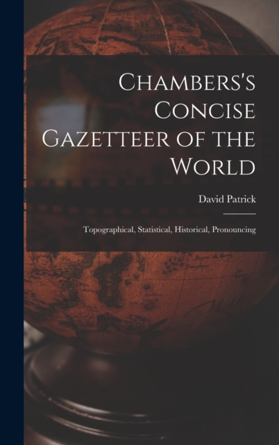Chambers's Concise Gazetteer of the World : Topographical, Statistical, Historical, Pronouncing, Hardback Book