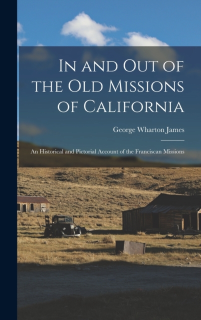 In and out of the old Missions of California; an Historical and Pictorial Account of the Franciscan Missions, Hardback Book