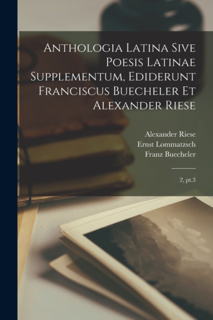 Anthologia latina sive poesis latinae supplementum, ediderunt Franciscus Buecheler et Alexander Riese : 2, pt.3, Paperback / softback Book