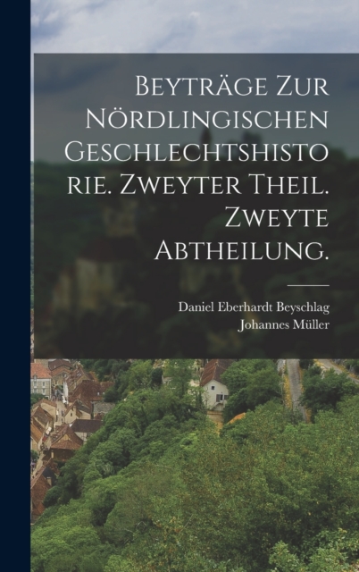 Beytrage zur Nordlingischen Geschlechtshistorie. Zweyter Theil. Zweyte Abtheilung., Hardback Book