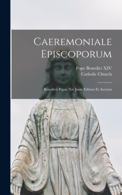 Caeremoniale Episcoporum : Benedicti Papae Xiv Jussu Editum Et Auctum, Hardback Book