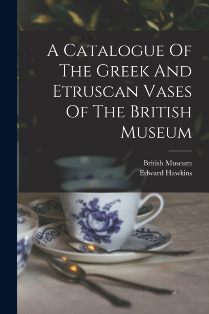 A Catalogue Of The Greek And Etruscan Vases Of The British Museum, Paperback / softback Book