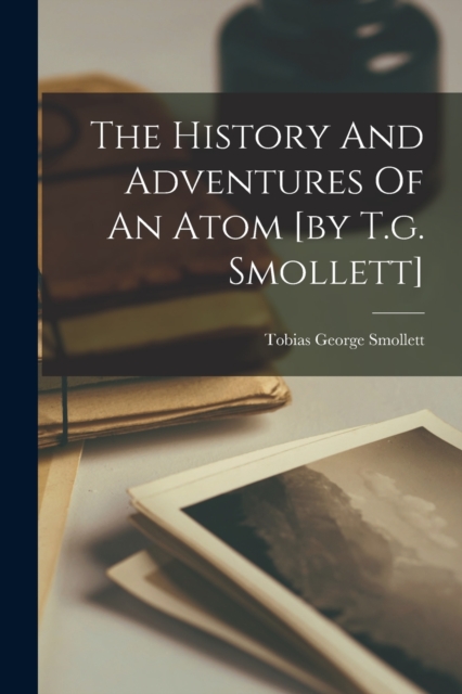 The History And Adventures Of An Atom [by T.g. Smollett], Paperback / softback Book