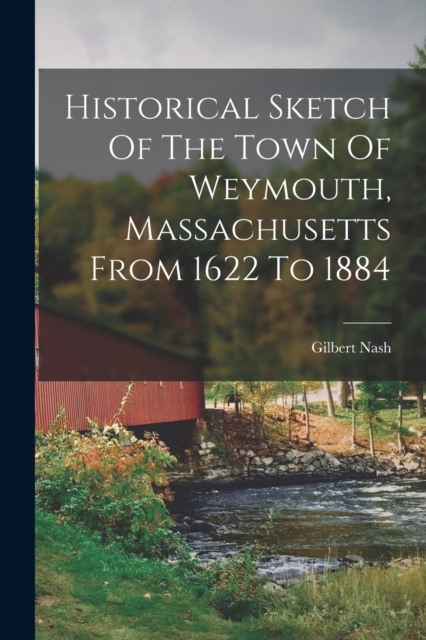 Historical Sketch Of The Town Of Weymouth, Massachusetts From 1622 To 1884, Paperback / softback Book