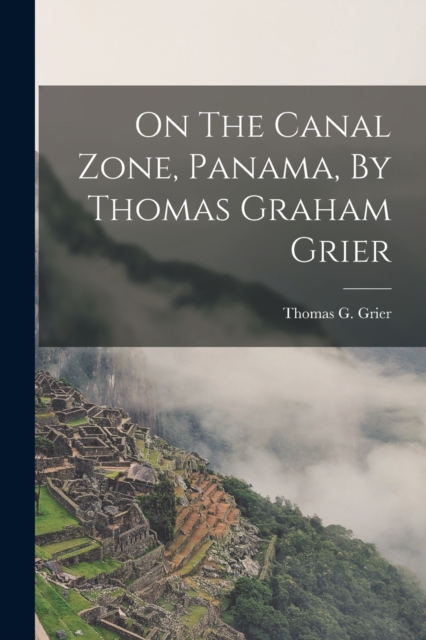 On The Canal Zone, Panama, By Thomas Graham Grier, Paperback / softback Book