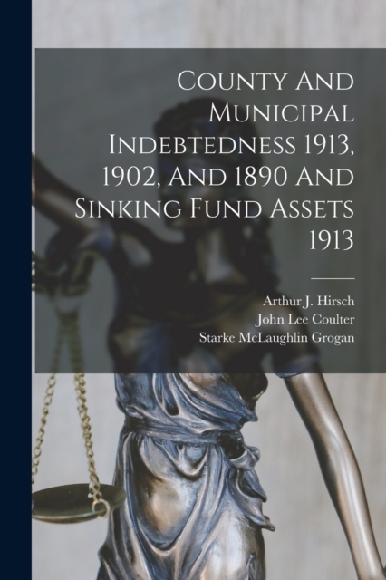 County And Municipal Indebtedness 1913, 1902, And 1890 And Sinking Fund Assets 1913, Paperback / softback Book