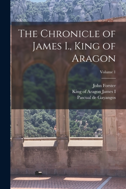 The Chronicle of James I., King of Aragon; Volume 1, Paperback / softback Book