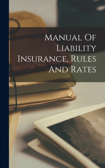 Manual Of Liability Insurance, Rules And Rates, Hardback Book