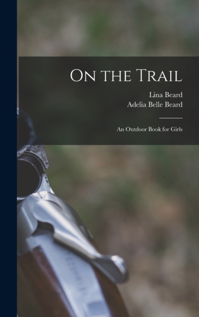 On the Trail : An Outdoor Book for Girls, Hardback Book