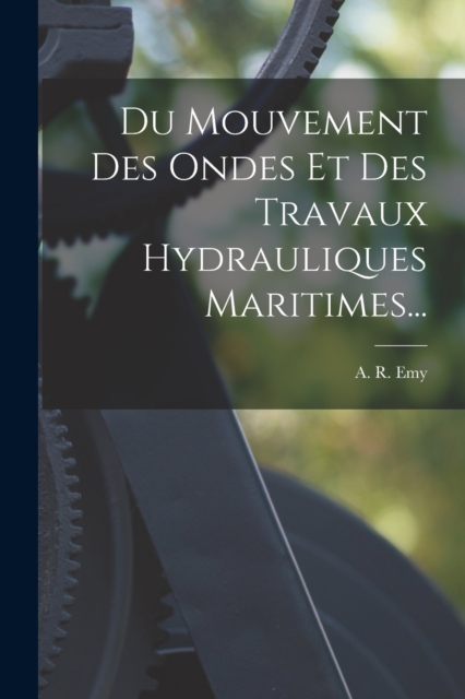 Du Mouvement Des Ondes Et Des Travaux Hydrauliques Maritimes..., Paperback / softback Book