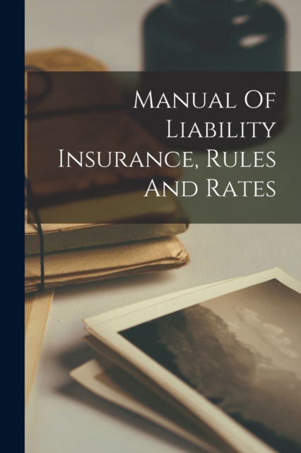 Manual Of Liability Insurance, Rules And Rates, Paperback / softback Book