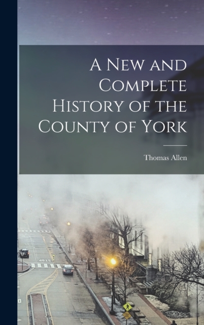 A New and Complete History of the County of York, Hardback Book