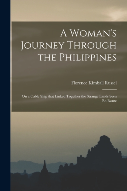 A Woman's Journey Through the Philippines : On a Cable Ship that Linked Together the Strange Lands Seen En Route, Paperback / softback Book