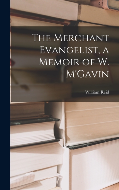 The Merchant Evangelist, a Memoir of W. M'Gavin, Hardback Book