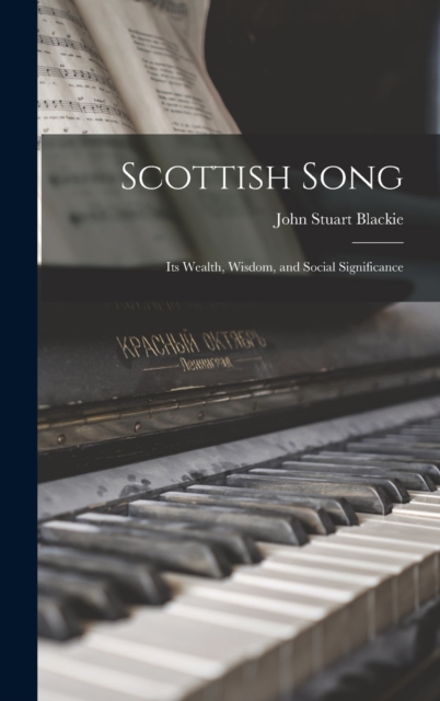 Scottish Song : Its Wealth, Wisdom, and Social Significance, Hardback Book