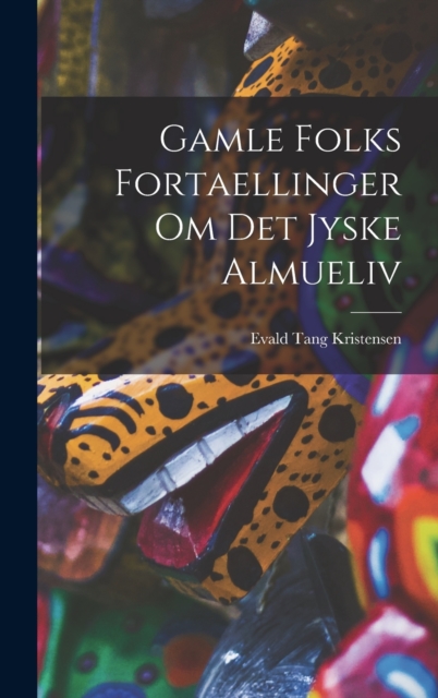 Gamle Folks Fortaellinger om Det Jyske Almueliv, Hardback Book