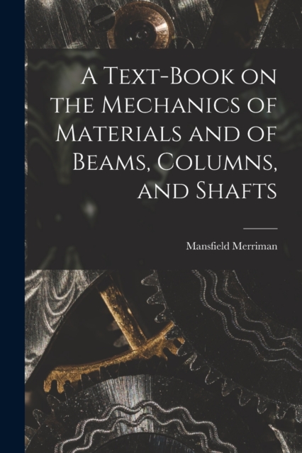 A Text-Book on the Mechanics of Materials and of Beams, Columns, and Shafts, Paperback / softback Book