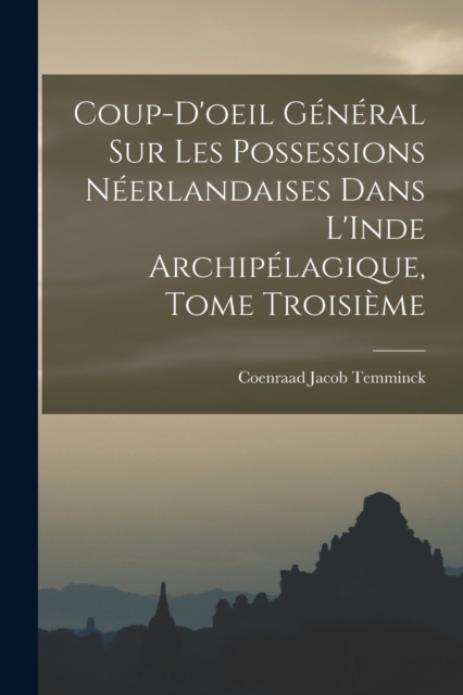 Coup-d'oeil General sur les Possessions Neerlandaises dans L'Inde Archipelagique, Tome Troisieme, Paperback / softback Book