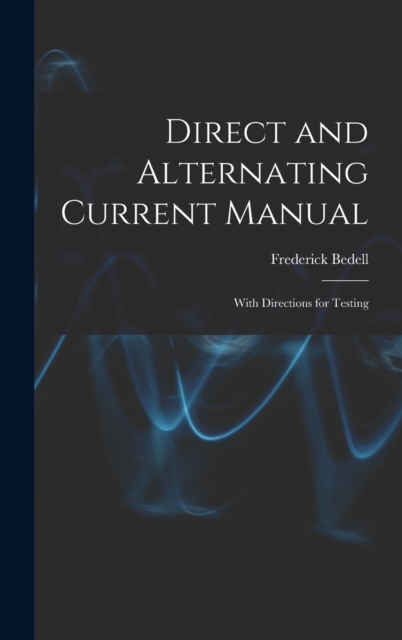 Direct and Alternating Current Manual : With Directions for Testing, Hardback Book