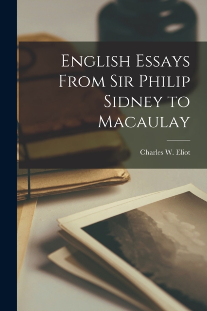 English Essays From Sir Philip Sidney to Macaulay, Paperback / softback Book