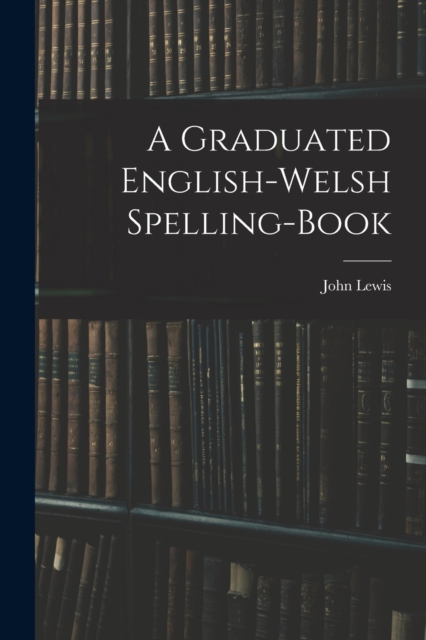 A Graduated English-Welsh Spelling-book, Paperback / softback Book