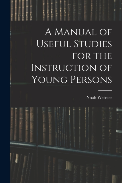 A Manual of Useful Studies for the Instruction of Young Persons, Paperback / softback Book