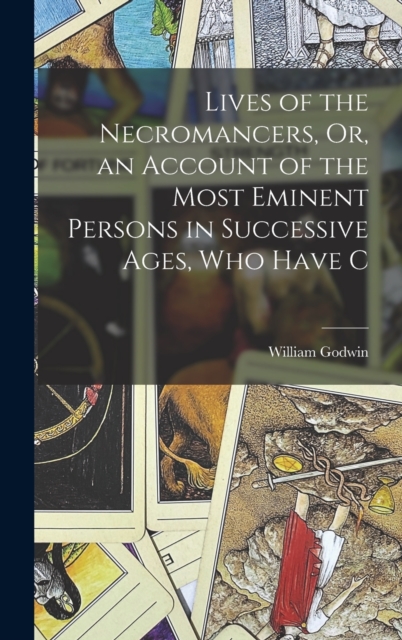 Lives of the Necromancers, Or, an Account of the Most Eminent Persons in Successive Ages, who Have C, Hardback Book
