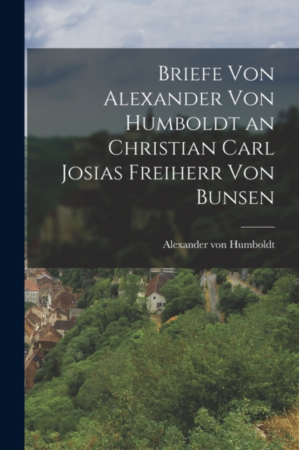 Briefe von Alexander von Humboldt an Christian Carl Josias Freiherr von Bunsen, Paperback / softback Book