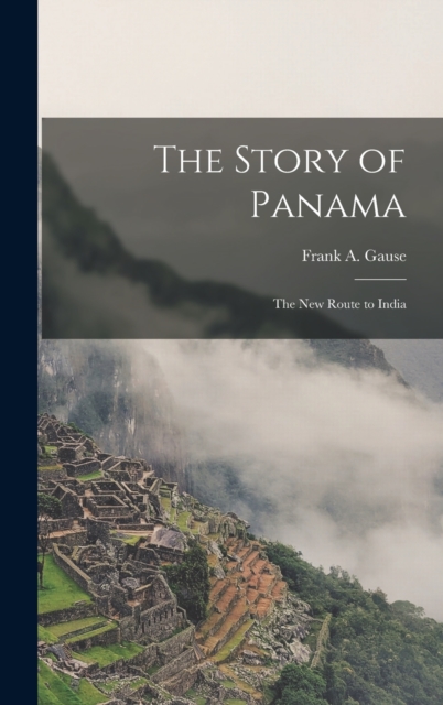 The Story of Panama : The New Route to India, Hardback Book
