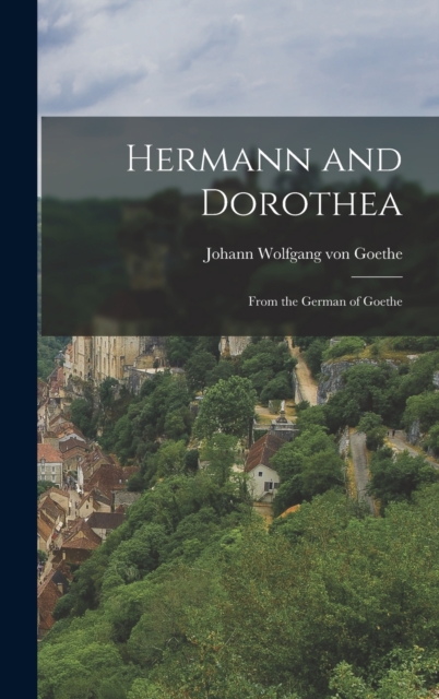 Hermann and Dorothea : From the German of Goethe, Hardback Book