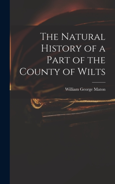 The Natural History of a Part of the County of Wilts, Hardback Book