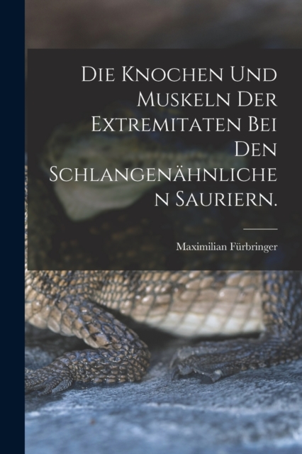 Die Knochen und Muskeln der Extremitaten bei den Schlangenahnlichen Sauriern., Paperback / softback Book