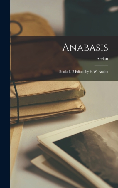 Anabasis : Books 1, 2 Edited by H.W. Auden, Hardback Book