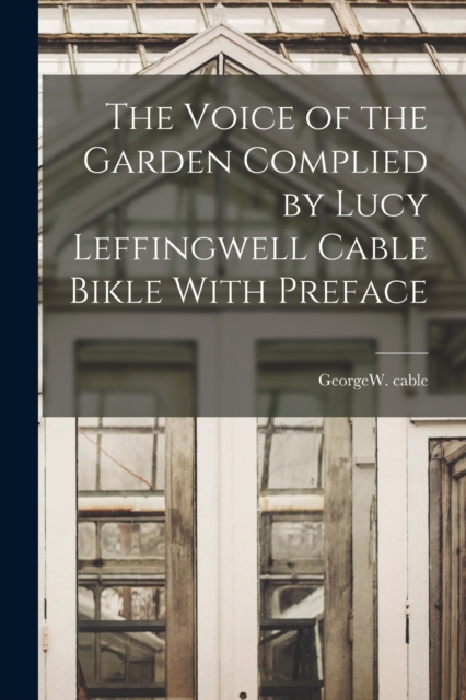 The Voice of the Garden Complied by Lucy Leffingwell Cable Bikle With Preface, Paperback / softback Book