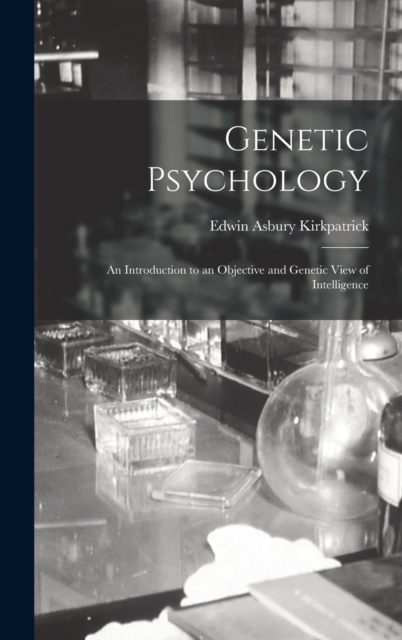 Genetic Psychology : An Introduction to an Objective and Genetic View of Intelligence, Hardback Book