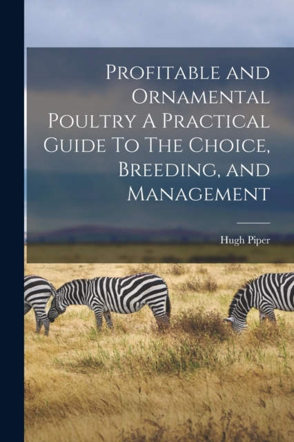 Profitable and Ornamental Poultry A Practical Guide To The Choice, Breeding, and Management, Paperback / softback Book