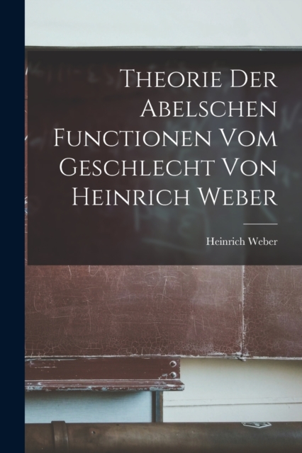 Theorie der Abelschen Functionen vom Geschlecht von Heinrich Weber, Paperback / softback Book