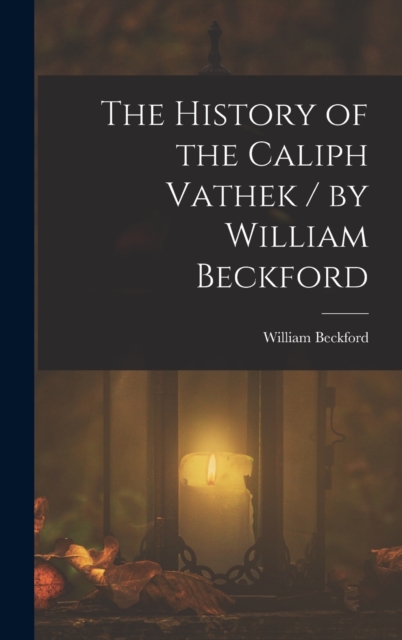 The History of the Caliph Vathek / by William Beckford, Hardback Book