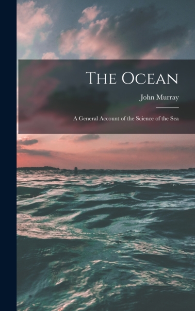 The Ocean; a General Account of the Science of the Sea, Hardback Book