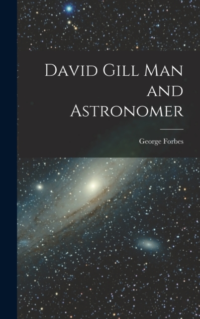 David Gill Man and Astronomer, Hardback Book